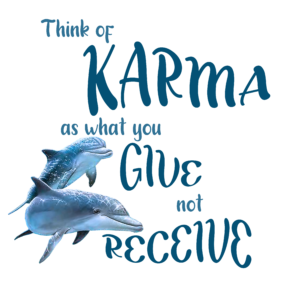 Poster: Think of Karma as What You Give not Receive (dolphin)